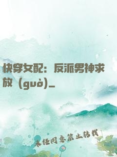 快穿女配：反派男神求放過(guò)