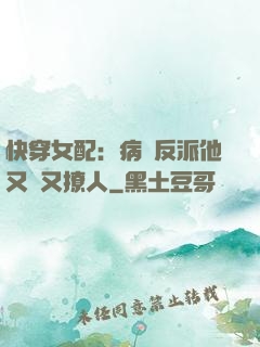 快穿女配：病嬌反派他又蘇又撩人