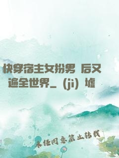 快穿宿主女扮男裝后又蘇遍全世界