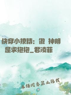 快穿小撩精：傲嬌神明總是求抱抱