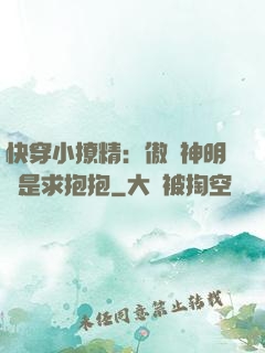 快穿小撩精：傲嬌神明總是求抱抱