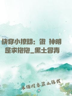 快穿小撩精：傲嬌神明總是求抱抱