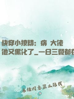 快穿小撩精：病嬌大佬他又黑化了