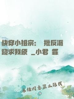 快穿小祖宗：瘋批反派跪求我原諒