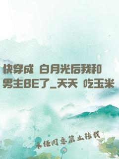快穿成為白月光后我和男主BE了