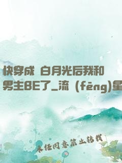 快穿成為白月光后我和男主BE了
