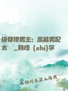 快穿撩男主：高能男配太囂張