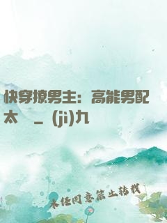 快穿撩男主：高能男配太囂張