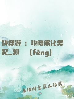 快穿游戲：攻略黑化男配