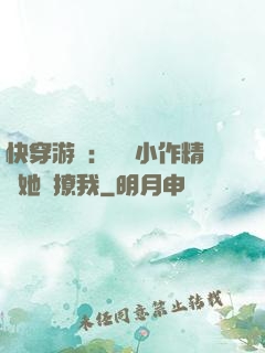 快穿游戲：滿級小作精強她強撩我