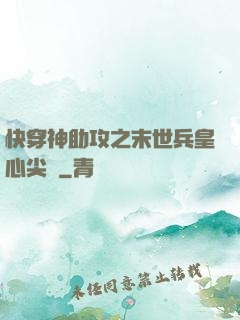 快穿神助攻之末世兵皇心尖寵