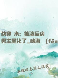 快穿禍水：被渣后病嬌男主黑化了