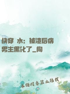 快穿禍水：被渣后病嬌男主黑化了