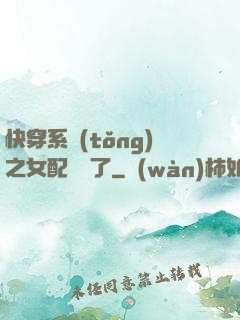 快穿系統(tǒng)之女配開掛了