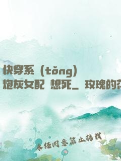 快穿系統(tǒng)炮灰女配總想死