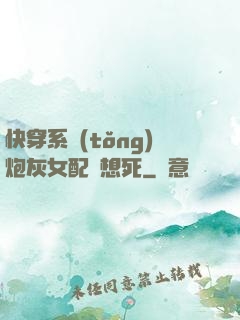 快穿系統(tǒng)炮灰女配總想死