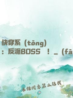 快穿系統(tǒng)：反派BOSS來襲！