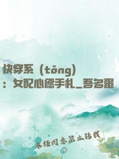 快穿系統(tǒng)：女配心愿手札
