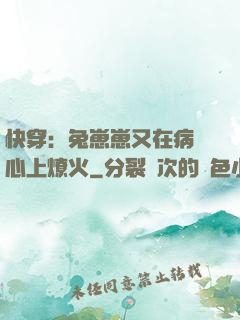 快穿：兔崽崽又在病嬌心上燎火