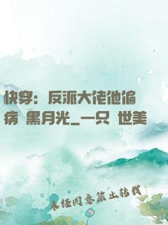 快穿：反派大佬他偏寵病嬌黑月光