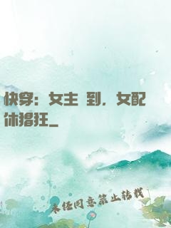 快穿：女主駕到，女配休猖狂
