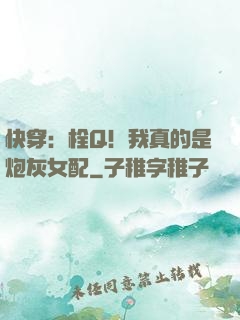 快穿：栓Q！我真的是炮灰女配