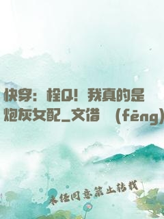 快穿：栓Q！我真的是炮灰女配