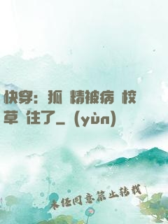 快穿：狐貍精被病嬌校草纏住了