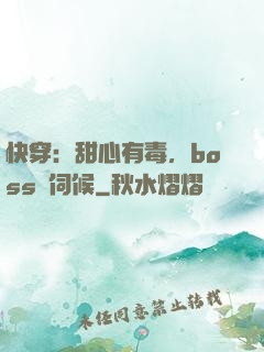 快穿：甜心有毒，boss來伺候