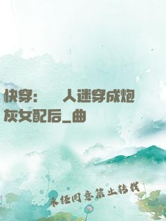 快穿：當萬人迷穿成炮灰女配后
