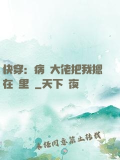 快穿：病嬌大佬把我摁在懷里親