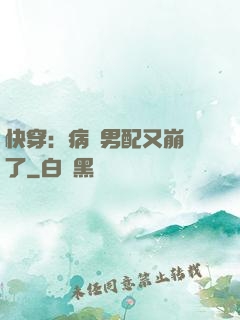 快穿：病嬌男配又崩壞了