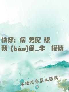 快穿：病嬌男配總想對我報(bào)恩