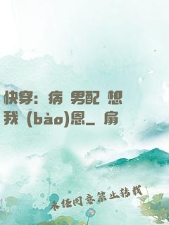 快穿：病嬌男配總想對我報(bào)恩