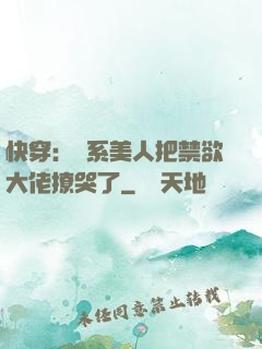 快穿：釣系美人把禁欲大佬撩哭了