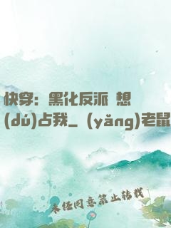 快穿：黑化反派總想獨(dú)占我