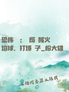 恐怖復蘇：開局覺醒火焰球，打爆貞子