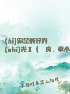 愛(ài)你是最好的時(shí)光Ⅱ（鐘漢良、李小冉主演電視劇《今生有你》原著）