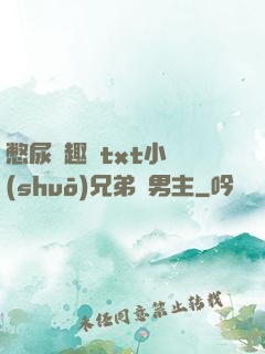 憋尿筆趣閣txt小說(shuō)兄弟雙男主