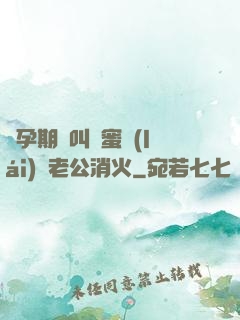 懷孕期間叫閨蜜來(lái)給老公消火