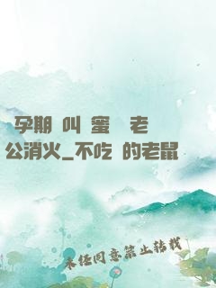 懷孕期間叫閨蜜來給老公消火