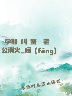 懷孕期間叫閨蜜來給老公消火