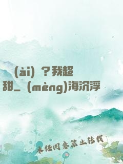 戀愛(ài)嗎？我超甜