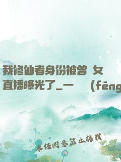我修仙者身份被曾孫女直播曝光了