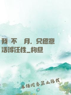 我們不問歲月，只愿意活得任性