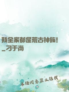 我全家都是荒古神族！