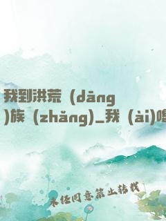 我到洪荒當(dāng)族長(zhǎng)
