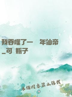 我吞噬了一個萬年仙帝