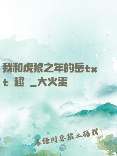 我和虎狼之年的岳txt筆趣閣