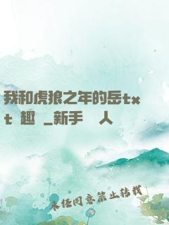 我和虎狼之年的岳txt筆趣閣